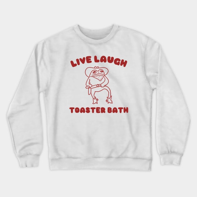 Live laugh toaster bath, Funny Sweatshirt, Cartoon Meme Top, Vintage Cartoon Sweater, Unisex Crewneck Sweatshirt by Justin green